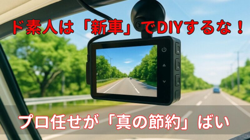 ド素人は新車でドラレコDIYするな！プロ任せが真の節約と解説するアイキャッチ画像